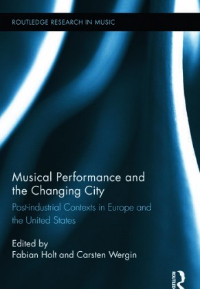 Musical Performance and the Changing City: Post-industrial Contexts in Europe and the United States